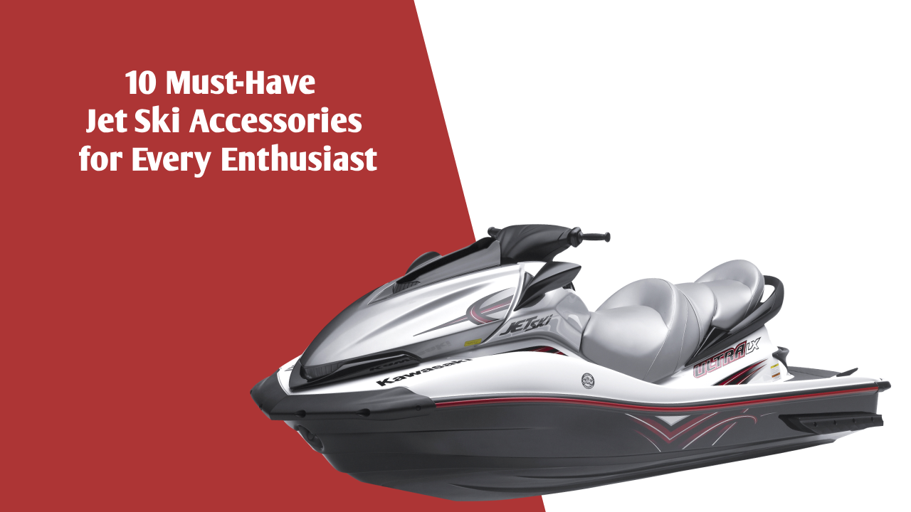 10 Must-Have Jet Ski Accessories for Every Enthusiast