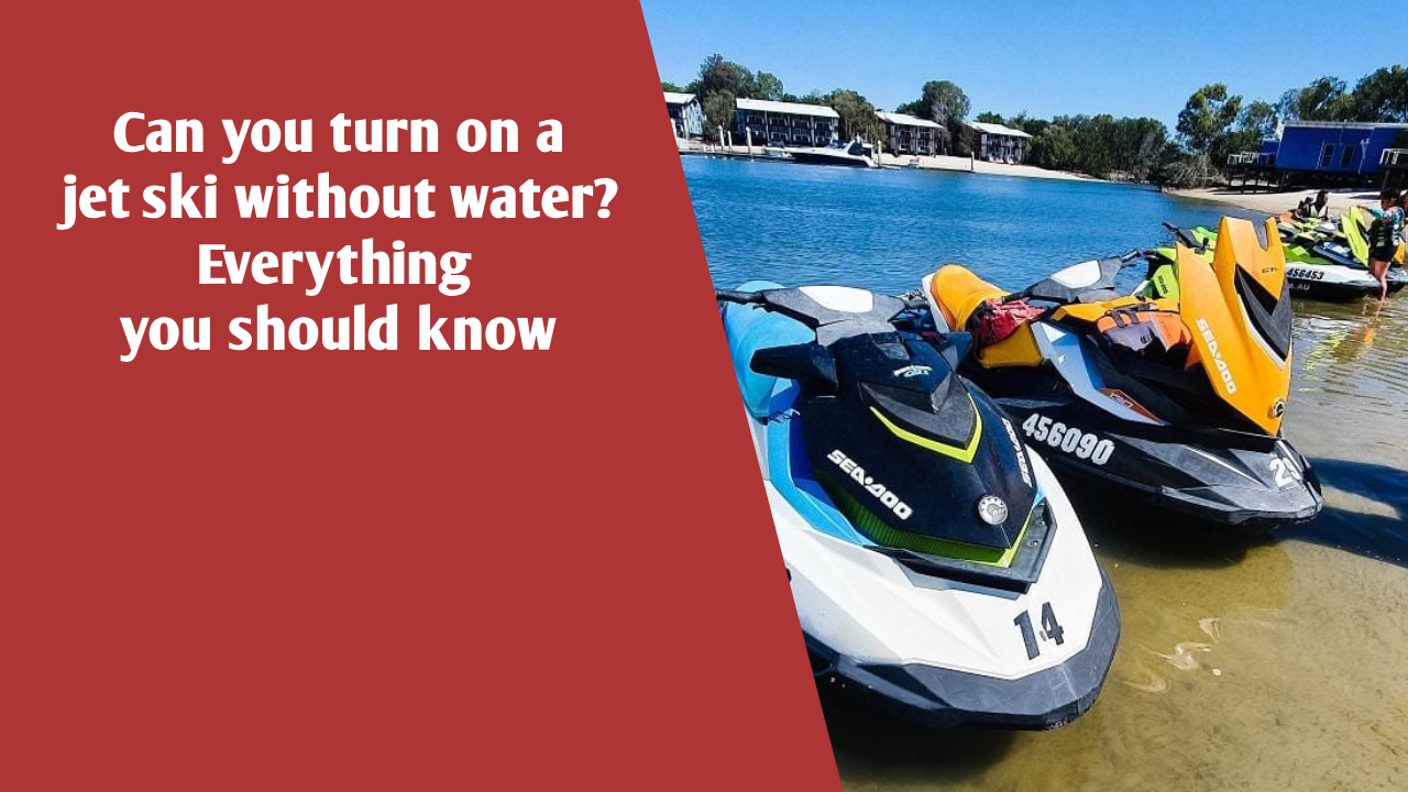 Can you turn on a jet ski without water_ Everything you should know