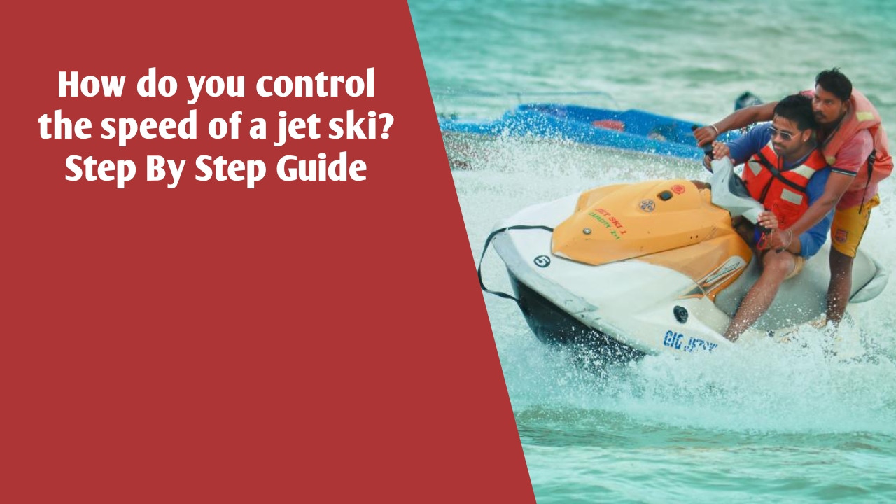 How do you control the speed of a jet ski? Step By Step Guide