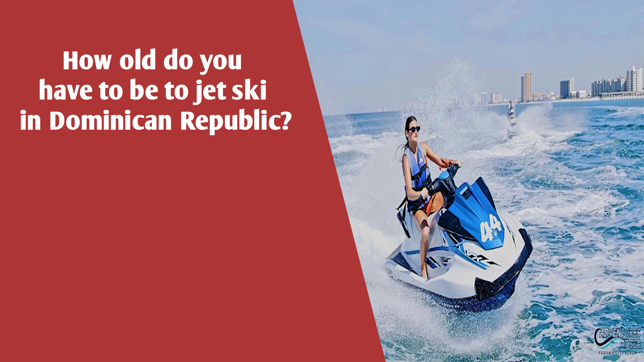 How old do you have to be to jet ski in Dominican Republic?