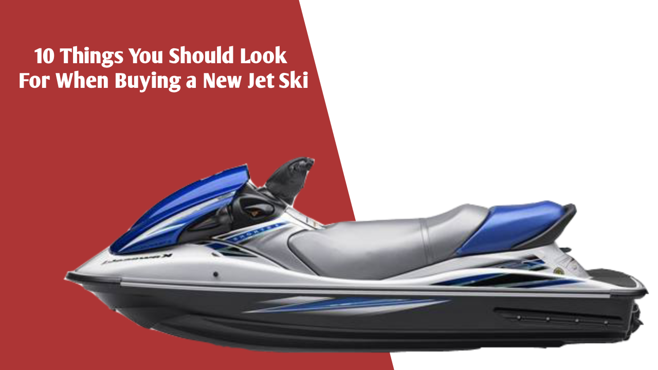 10 Things You Should Look For When Buying a New Jet Ski