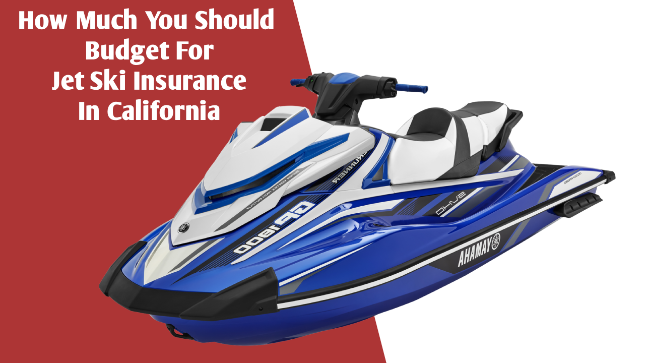 How Much You Should Budget For Jet Ski Insurance In California