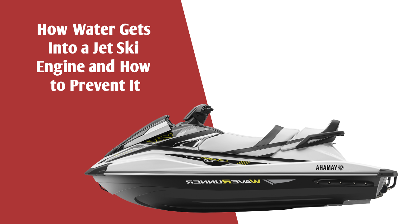 How Water Gets Into a Jet Ski Engine and How to Prevent It