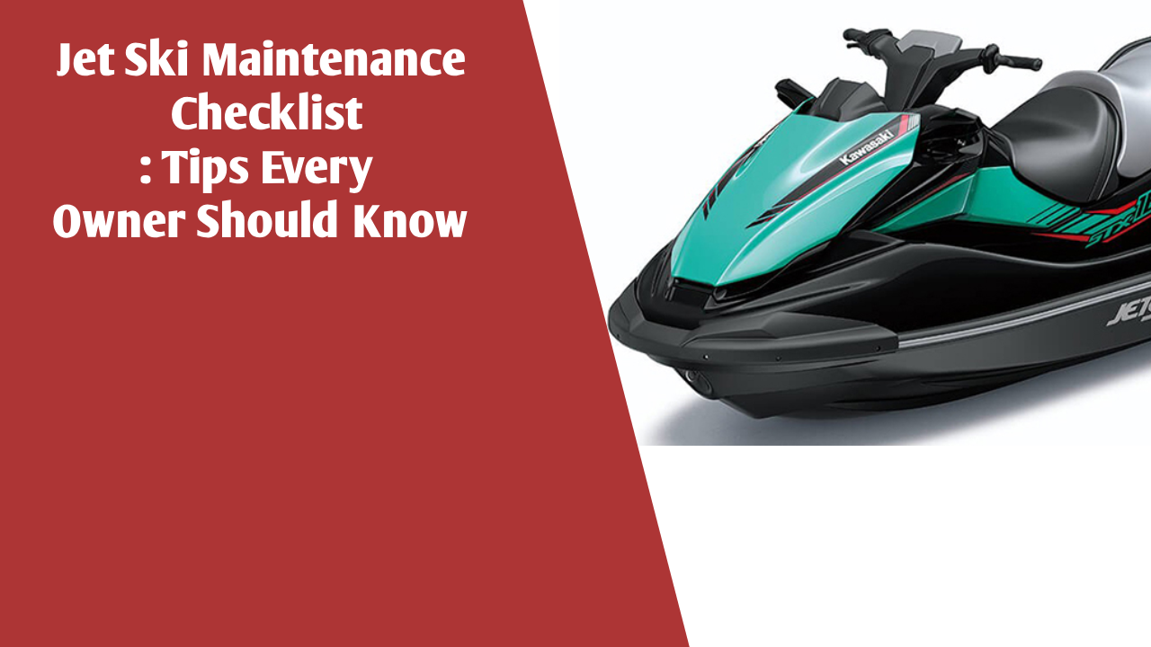 Jet Ski Maintenance Checklist: Tips Every Owner Should Know