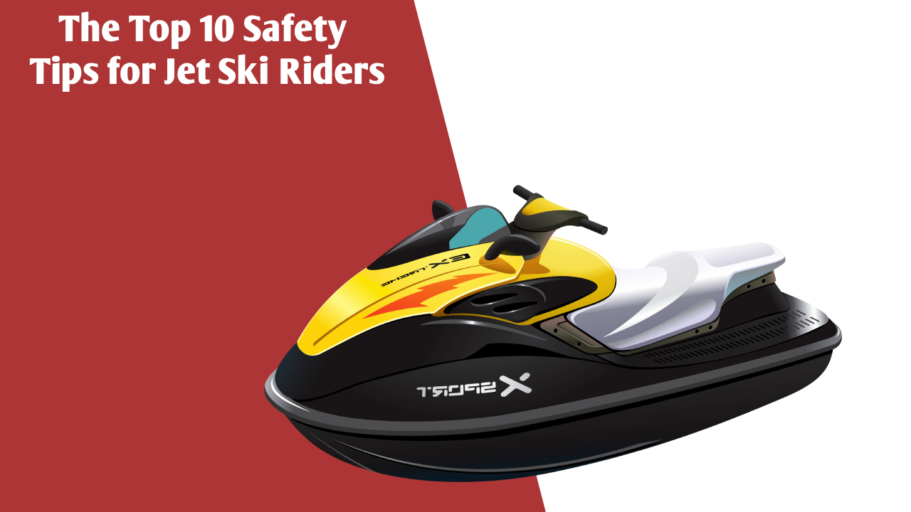 The Top 10 Safety Tips for Jet Ski Riders