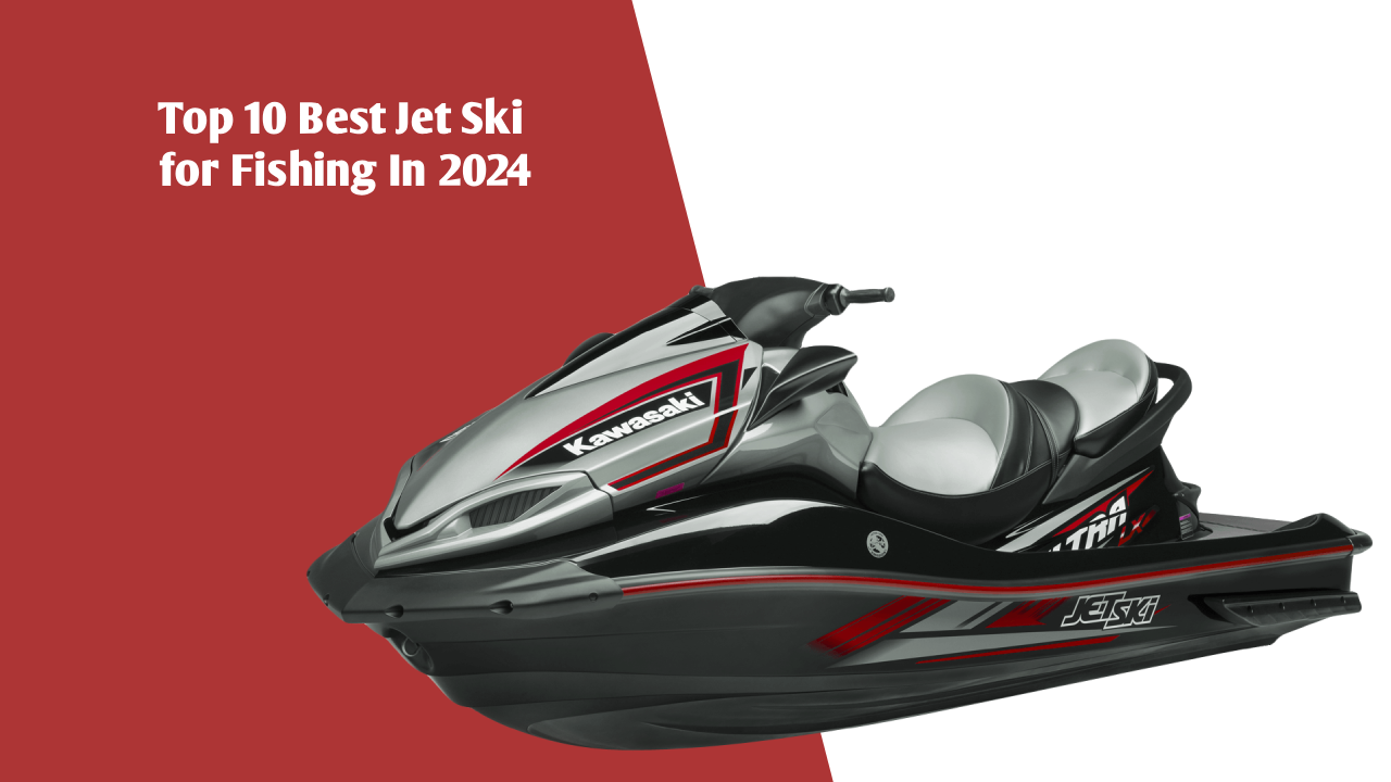 Top 10 Best Jet Ski for Fishing In 2024